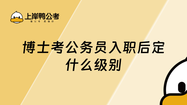 博士考公务员入职后定什么级别