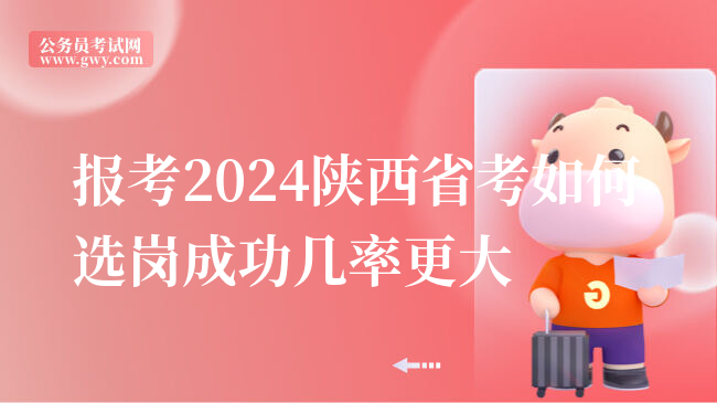 报考2024陕西省考如何选岗成功几率更大