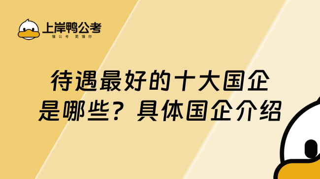 待遇最好的十大国企是哪些？具体国企介绍