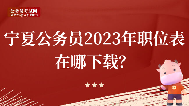 宁夏公务员2023年职位表在哪下载？