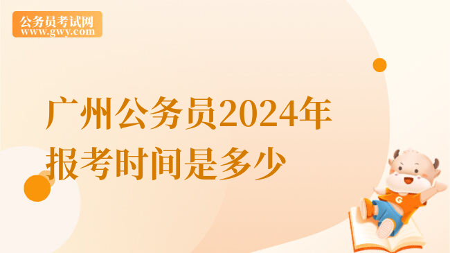 广州公务员2024年报考时间是多少