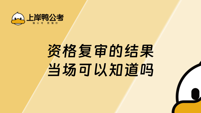 资格复审的结果当场可以知道吗