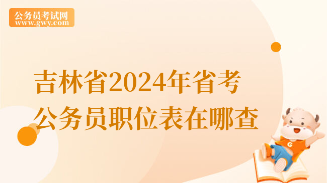 吉林省2024年省考公务员职位表在哪查