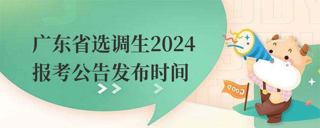 广东省选调生2024报考公告发布时间
