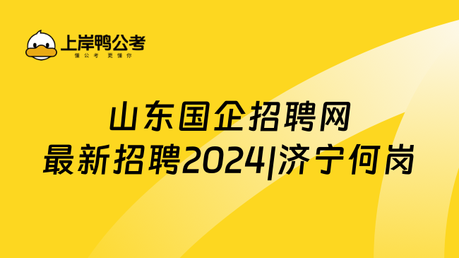 山东国企招聘网最新招聘2024|济宁何岗