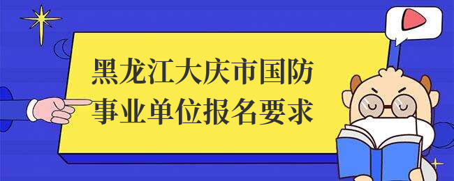 黑龙江大庆市国防事业单位报名要求