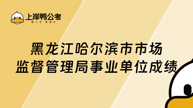 黑龙江哈尔滨市市场监督管理局事业单位成绩