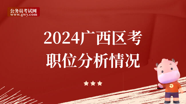 2024广西区考职位分析情况