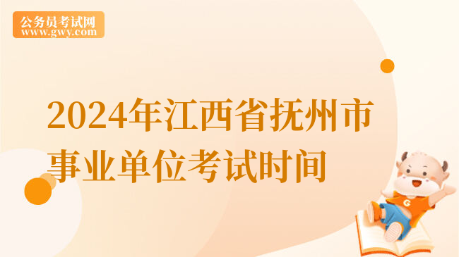 2024年江西省抚州市事业单位考试时间