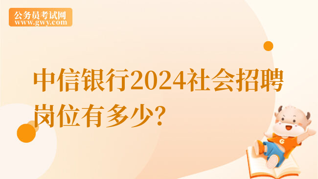 中信银行2024社会招聘岗位有多少？