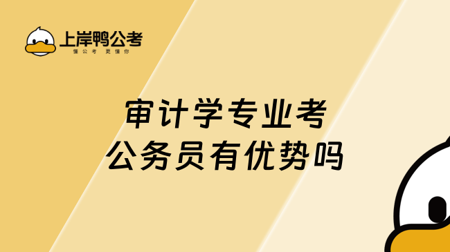 审计学专业考公务员有优势吗