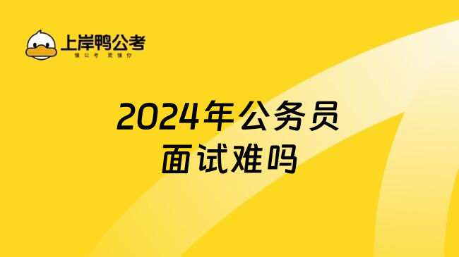 2024年公务员面试难吗