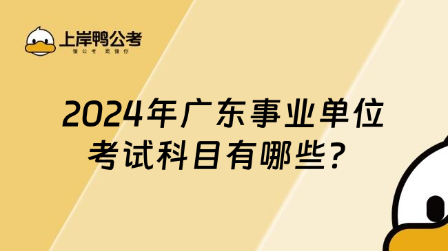 2024年广东事业单位考试科目有哪些？