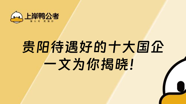 贵阳待遇好的十大国企一文为你揭晓！