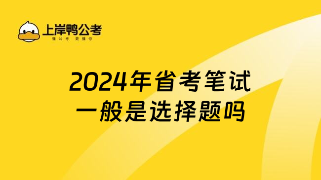 2024年省考笔试一般是选择题吗