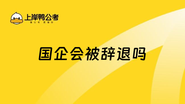 国企会被辞退吗