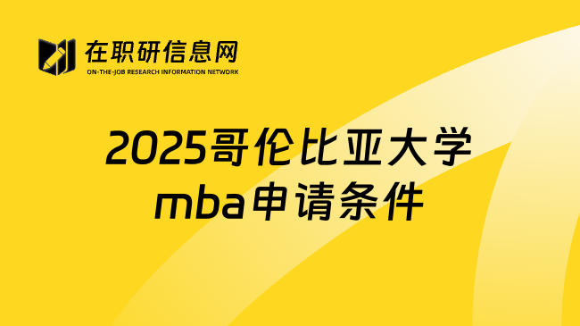 2025哥伦比亚大学mba申请条件