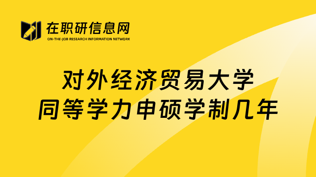 对外经济贸易大学同等学力申硕学制几年