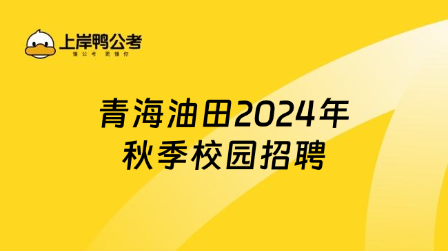 青海油田2024年秋季校园招聘