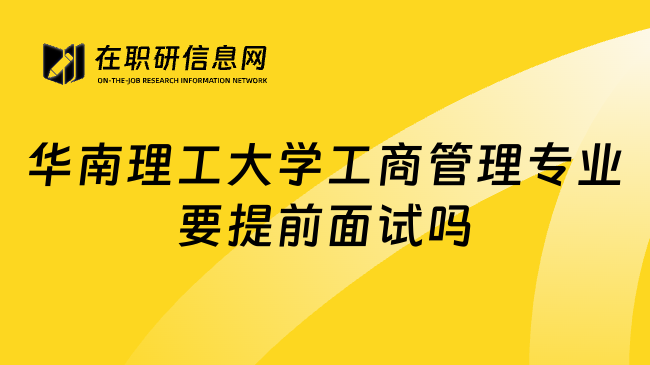 华南理工大学工商管理专业要提前面试吗