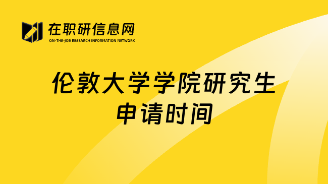 伦敦大学学院研究生申请时间