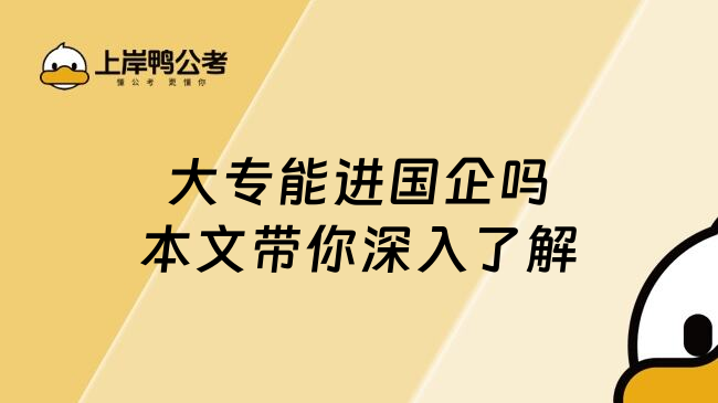 大专能进国企吗本文带你深入了解