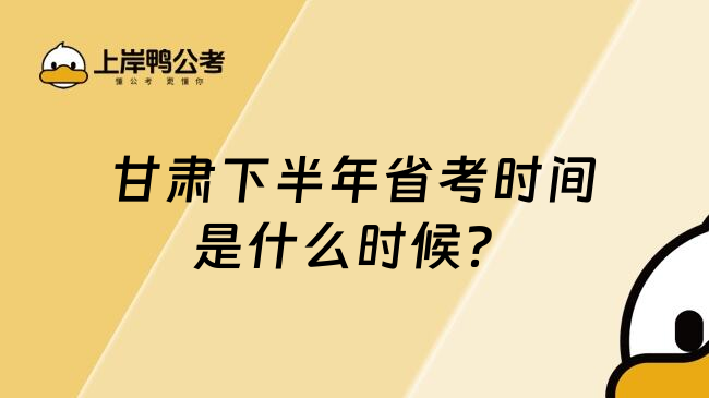 甘肃下半年省考时间是什么时候？