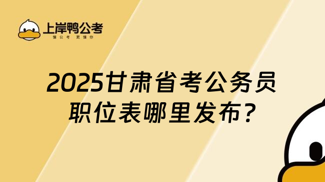 2025甘肃省考公务员职位表哪里发布?