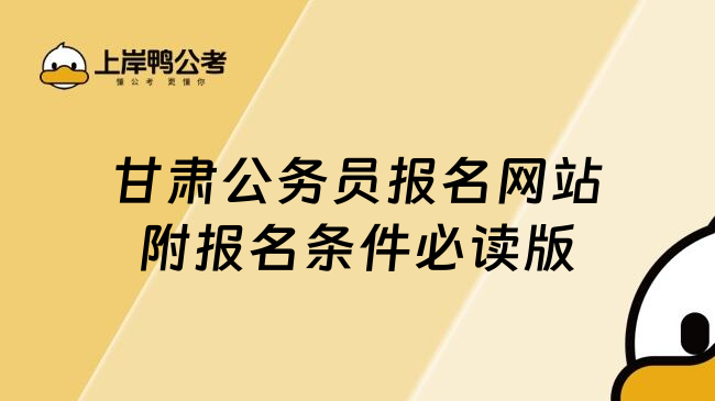 甘肃公务员报名网站附报名条件必读版