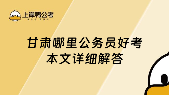 甘肃哪里公务员好考本文详细解答