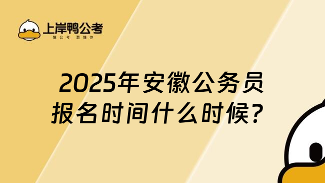 2025年安徽公务员报名时间什么时候？