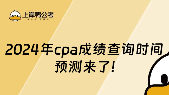 2024年cpa成绩查询时间预测来了!