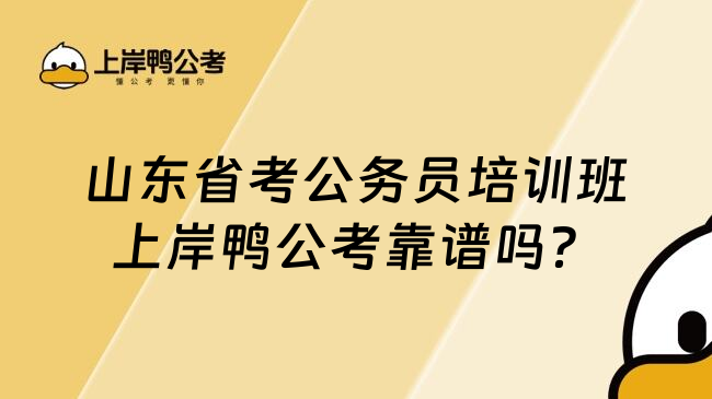 山东省考公务员培训班上岸鸭公考靠谱吗？