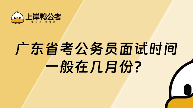 广东省考公务员面试时间一般在几月份？