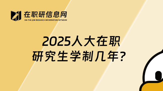 2025人大在职研究生学制几年？