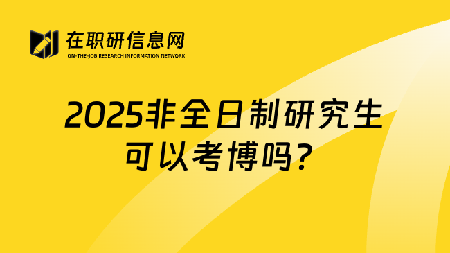 2025非全日制研究生可以考博吗？