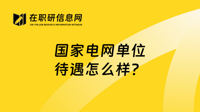 国家电网单位待遇怎么样？