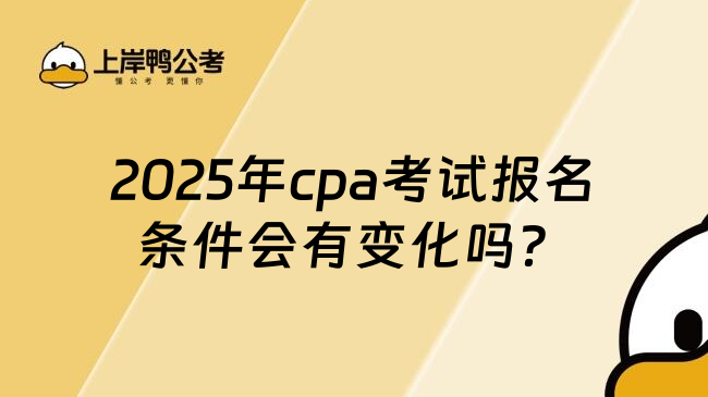 2025年cpa考试报名条件会有变化吗？