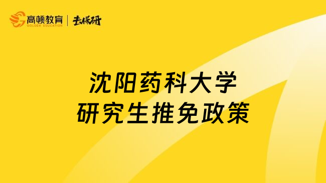 沈阳药科大学研究生推免政策