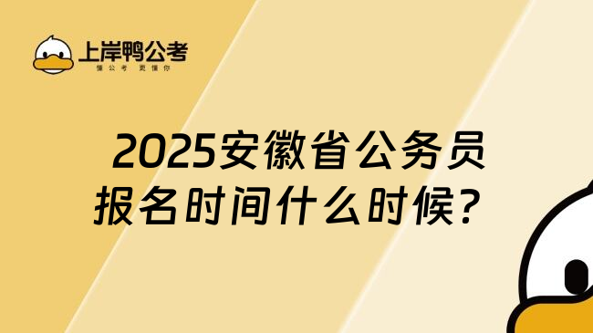  2025安徽省公务员报名时间什么时候？