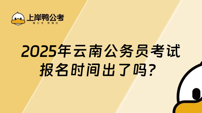 2025年云南公务员考试报名时间出了吗？