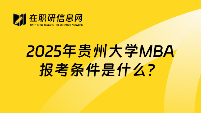 2025年贵州大学MBA报考条件是什么？