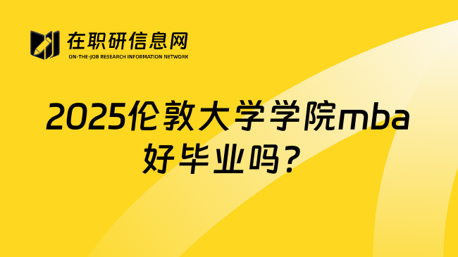 2025伦敦大学学院mba好毕业吗？