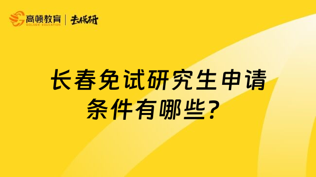 长春免试研究生申请条件有哪些？