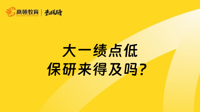 大一绩点低保研来得及吗？