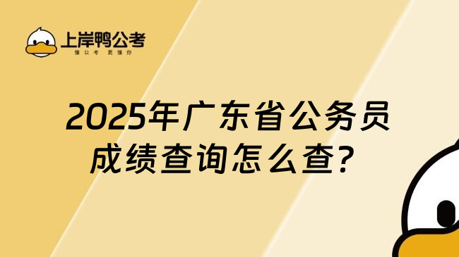 2025年广东省公务员成绩查询怎么查？