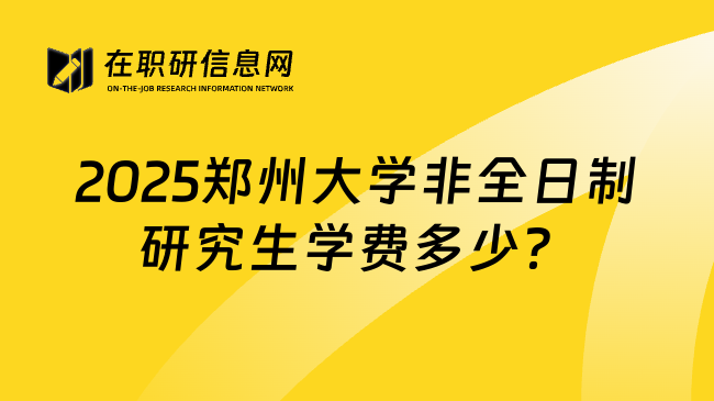 2025郑州大学非全日制研究生学费多少？