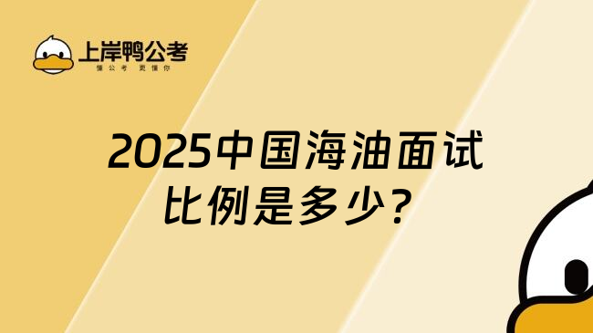 2025中国海油面试比例是多少？