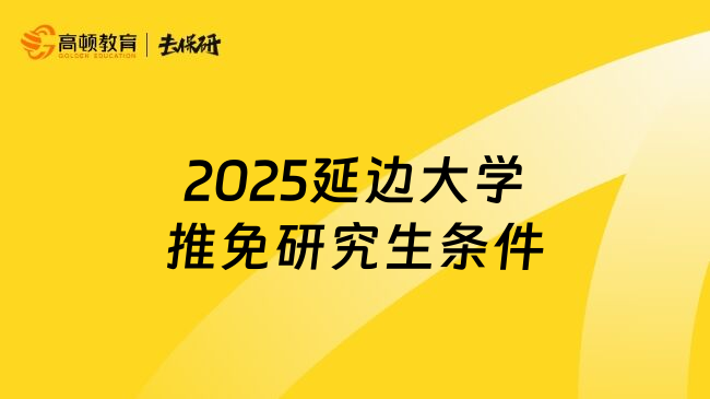 2025延边大学推免研究生条件