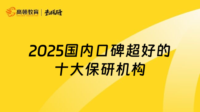 2025国内口碑超好的十大保研机构